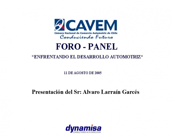 El Presente para Anticipar el Futuro Álvaro Larraín Foro - Panel CAVEM Enfrentando el Desarrollo Automotriz 2005